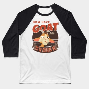 GOAT TO BE KIDDING ME Baseball T-Shirt